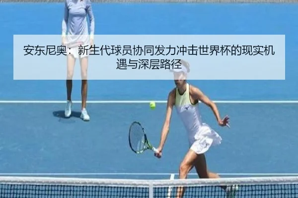 安东尼奥:新生代球员协同发力冲击世界杯的现实机遇与深层路径